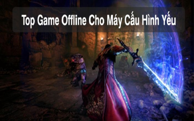 Top 5 game offline cho máy cấu hình thấp