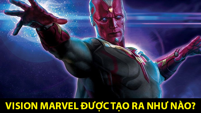 Vision Marvel được tạo ra như nào?